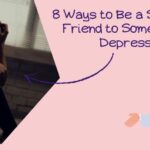 8 Ways to Be a Supportive Friend to Someone with Depression