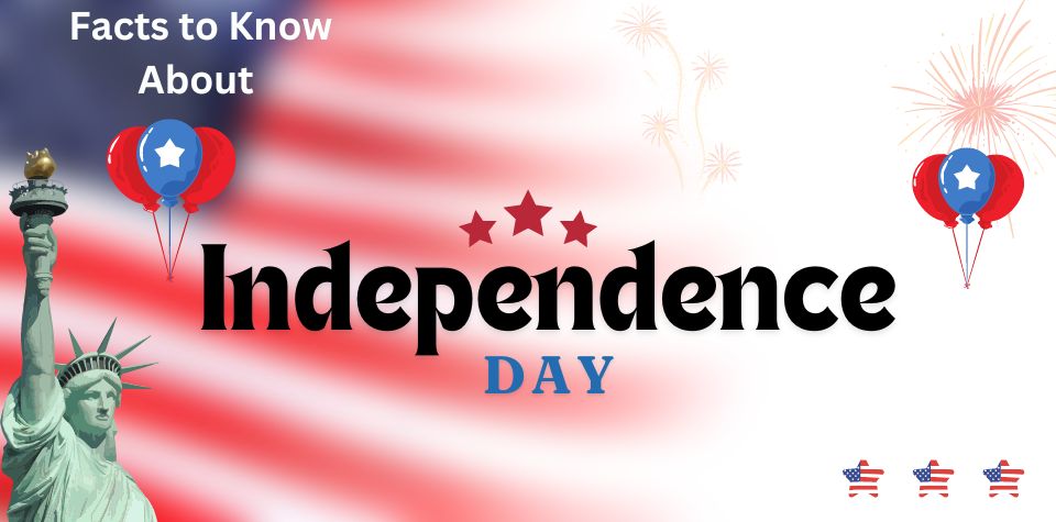 Facts You Need to Know About United States Independence Day